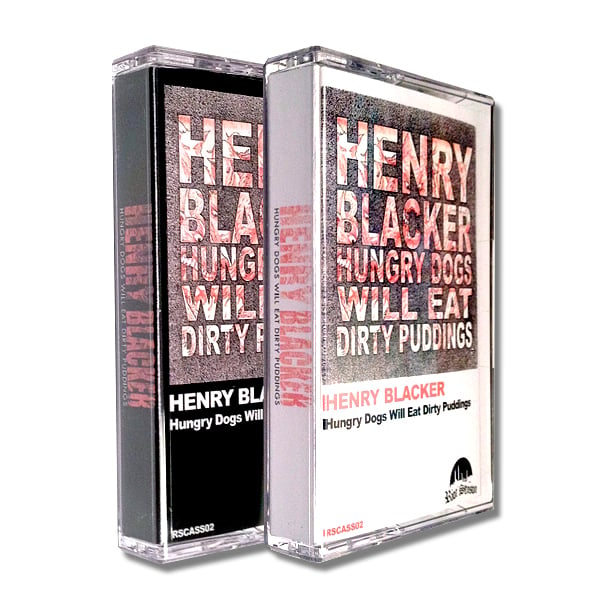 HENRY BLACKER 'Hungry Dogs Will Eat Dirty Puddings' Cassette w/ Exclusive Track & MP3