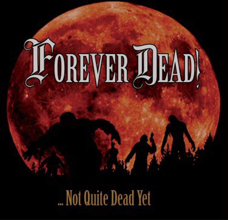 Image of Forever Dead! " Not Quite Dead Yet"