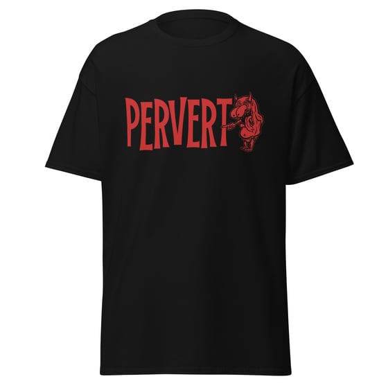 Image of the PERVERT TEE!!!