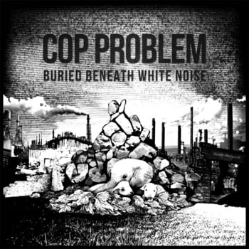 Image of Cop Problem - Buried Beneath White Noise 7" EP