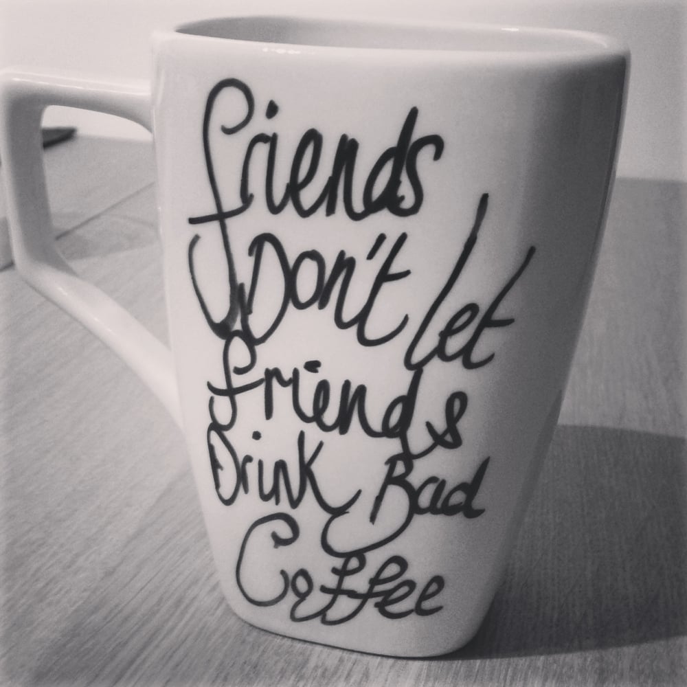 Image of Friends don't let friends drink bad coffee mug. 