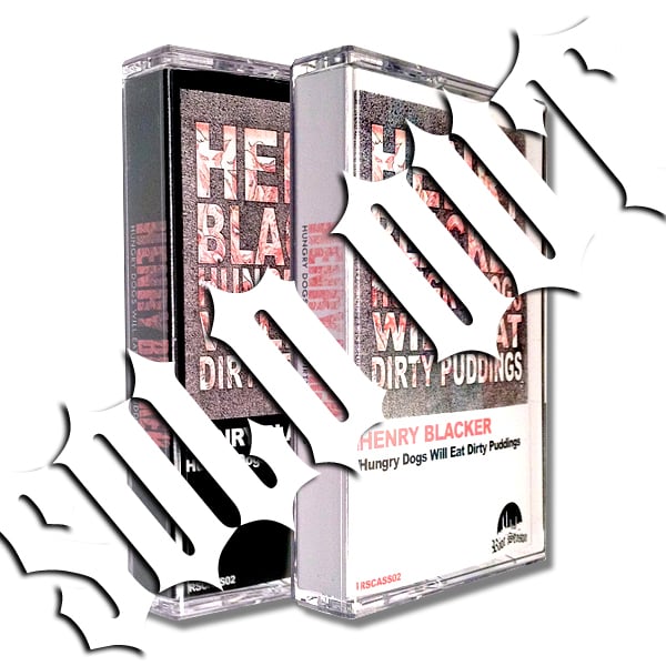 HENRY BLACKER 'Hungry Dogs Will Eat Dirty Puddings' Cassette w/ Exclusive Track & MP3