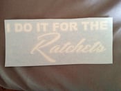 Image of I do it for the ratchets