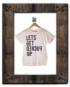 Image of Lets Get Fucked Up Tee