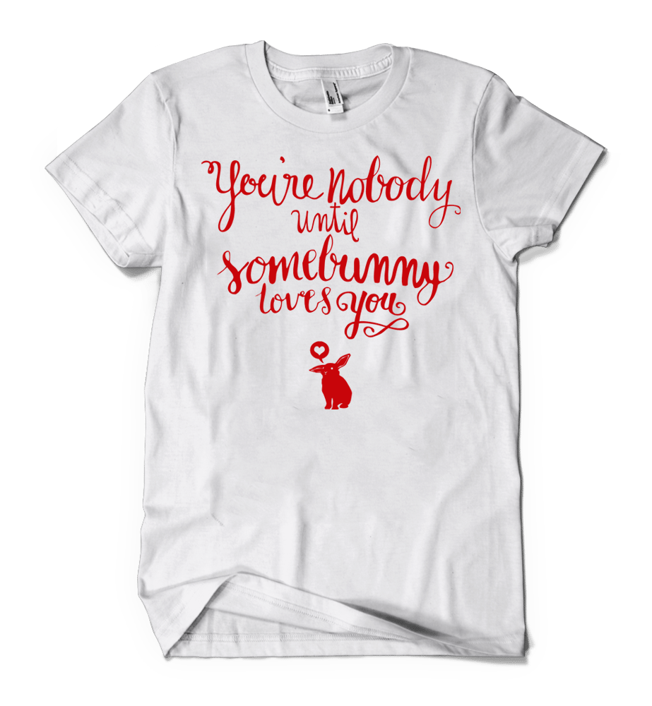 Image of You're Nobody Until Somebunny Loves You Tee