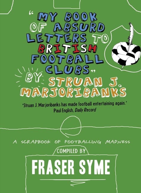 Image of My Book of Absurd Letters to British Football Clubs by Struan J. Marjoribanks