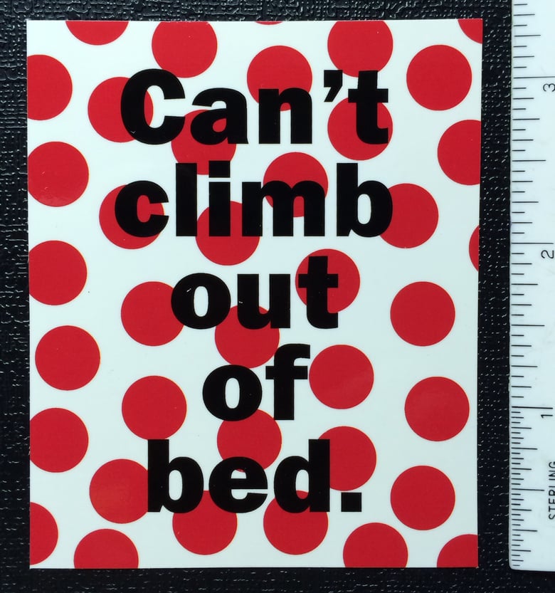 Image of CAN'T CLIMB OUT OF BED STICKER