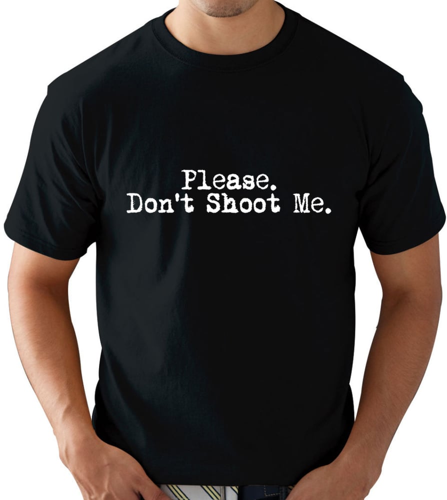 Image of "Please. Don't Shoot Me." T Shirt