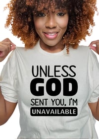 UNLESS GOD SENT YOU I’M UNAVAILABLE TEE