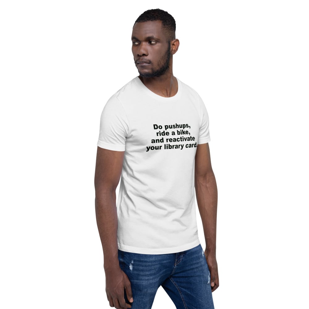 Image of Short-Sleeve Unisex T-Shirt - Do push-ups, ride a bike, and reactivate your library card