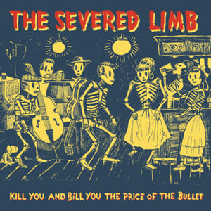 Image of The Severed Limb - Kill You & Bill You the Price of the Bullet CD