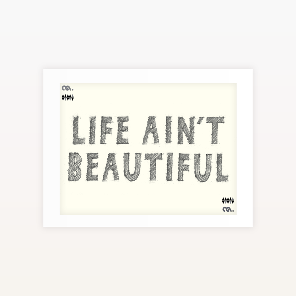 Life Ain't Beautiful - Ltd edition Screen print