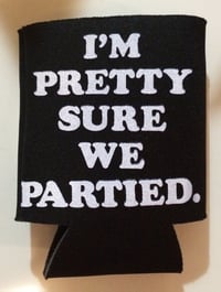 Image 1 of I'm Pretty Sure We Partied koozie- BLACK