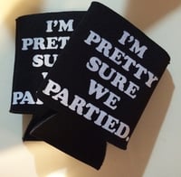 Image 2 of I'm Pretty Sure We Partied koozie- BLACK