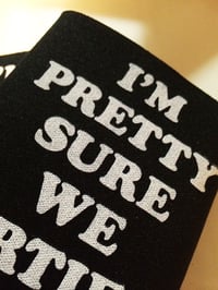 Image 3 of I'm Pretty Sure We Partied koozie- BLACK