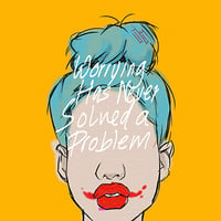 Worrying Has Never Solved A Problem *PRINT*