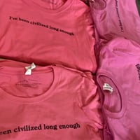 Image 2 of I’ve Been Civilized Long Enough t-shirt