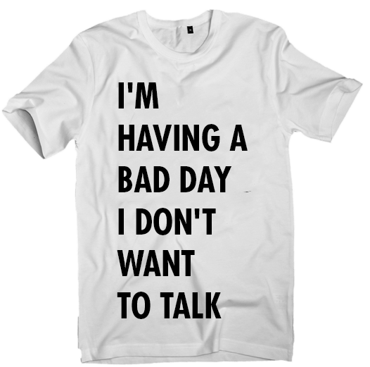 Image of I'M HAVING A  BAD DAY I DON'T  WANT TO TALK T-shirt (unisex)