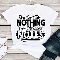Image 1 of You can't take Nothing from me Except Notes shirt