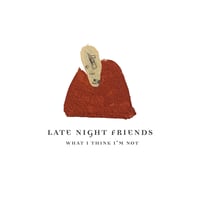Image 3 of Late Night Friends - What I Think I'm Not (VINYL - LTD to 500)