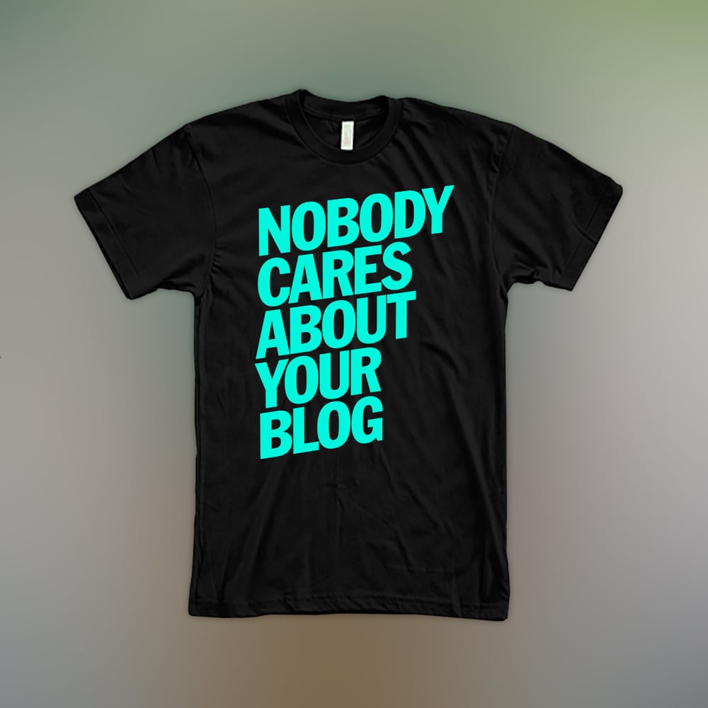 Image of Nobody Cares About Your Blog - Teal on Black