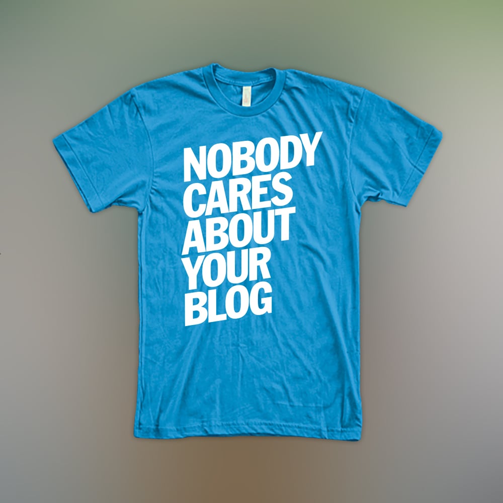 Image of Nobody Cares About Your Blog T-Shirt - White on Ocean Blue