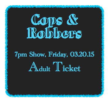 Image of Cops & Robbers Play: Friday, March 20, 2015 Adult Ticket 