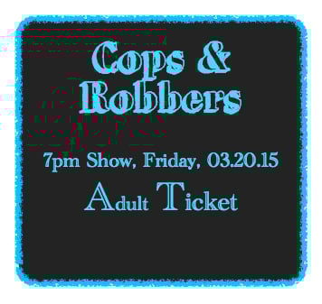 Image of Cops & Robbers Play: Friday, March 20, 2015 Adult Ticket