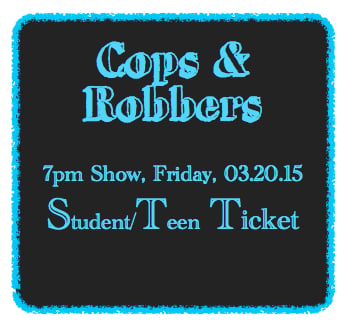 Image of Cops & Robbers Play: Saturday, March 21, 2015 Student/Teen (PG-13) Ticket Ticket