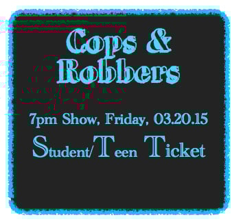 Image of Cops & Robbers Play: Saturday, March 21, 2015 Student/Teen (PG-13) Ticket Ticket