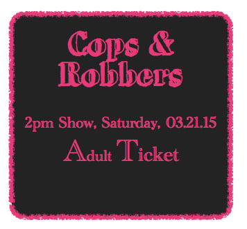 Image of Cops & Robbers Play: Saturday, March 21, 2015 Adult Ticket