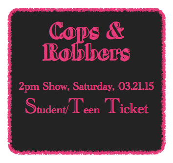 Image of Cops & Robbers Play: Friday, March 20, 2015 Student/Teen (PG-13) Ticket Ticket