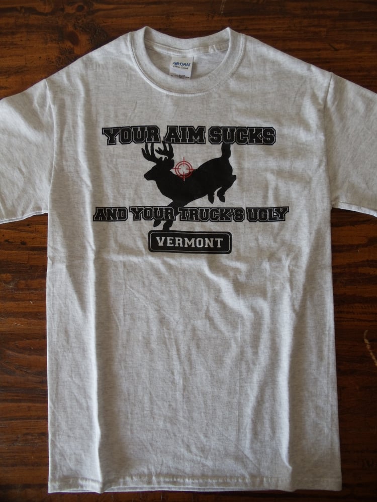 Image of Your Aim Sucks & Your Truck is Ugly Tee - Funny Vermont T-Shirt - deer hunting - vermont hunting