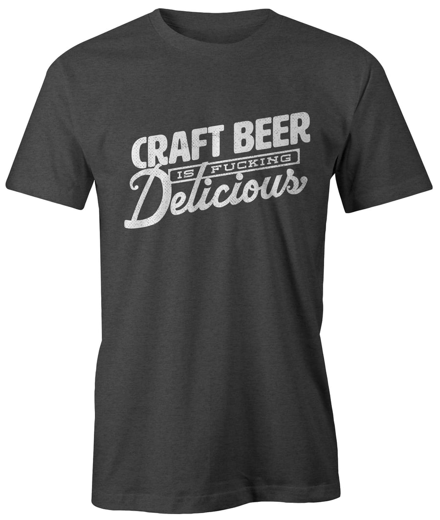 Image of Craft Beer Is Fucking Delicious t-shirt