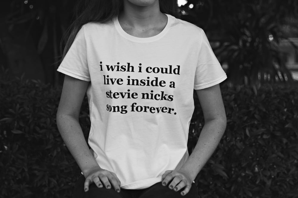 Image of i wish i could live inside a stevie nicks song forever. t-shirt