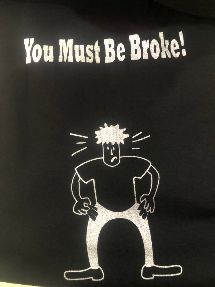 Image of You Must Be Broke 