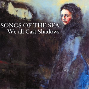 Image of Songs of the Sea - We all Cast Shadows CD