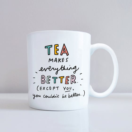 Image of Tea Makes Everything Better Except You Mug