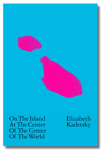 Image of On the Island at the Center of the Center of the World by Elizabeth Kadetsky