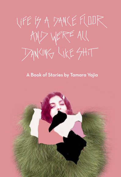 Image of Life Is A Dance Floor And We're All Dancing Like Shit: A Book Of Stories By Tamara Yajia