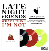 Image 1 of Late Night Friends - What I Think I'm Not (VINYL - LTD to 500)