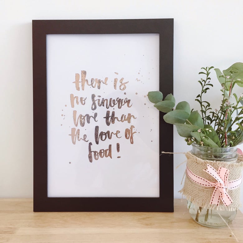 Image of There Is No Sincerer Love Than The Love of Food - Handmade Rose Gold Foil Poster