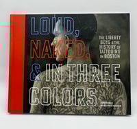 Image 1 of Loud, Naked, & in Three Colors: The Liberty Boys & The History of Tattooing