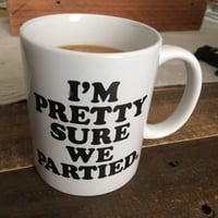 Image 1 of I'm Pretty Sure We Partied - Coffee Mug