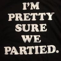 Image 2 of I'm Pretty Sure We Partied - T-Shirt 