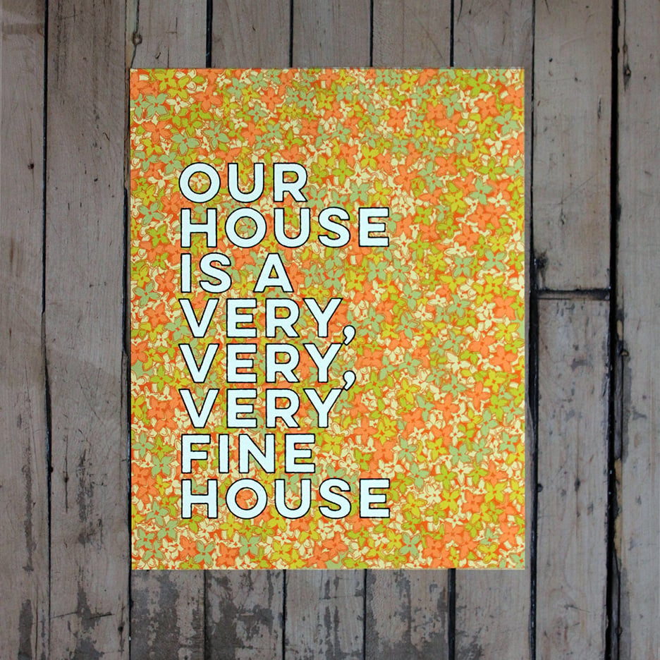 Our house is a very, very, very fine house-11 x 14 print