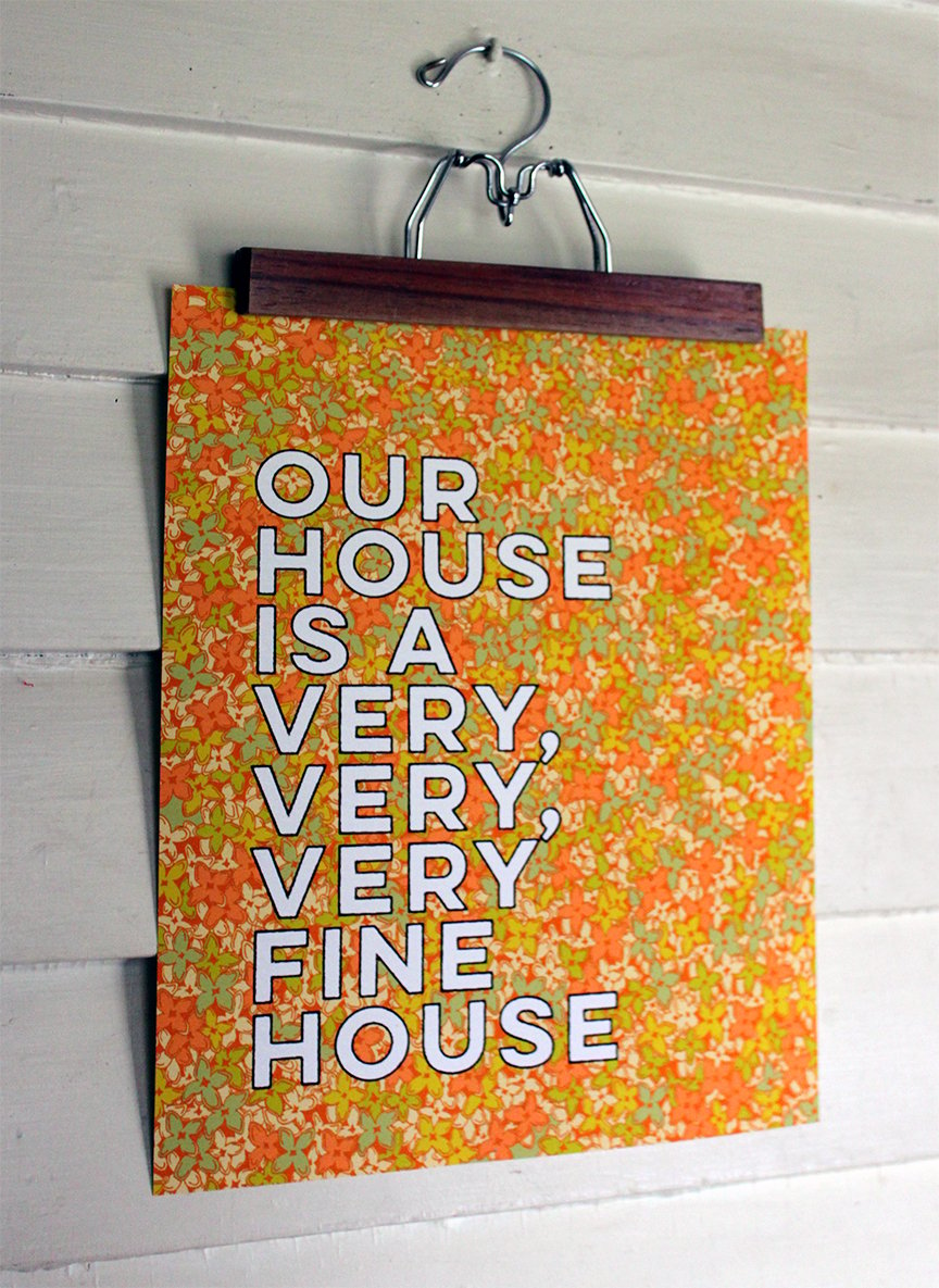 Our house is a very, very, very fine house-11 x 14 print