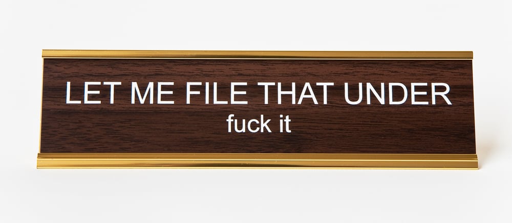 Image of LET ME FILE THAT UNDER fuck it nameplate