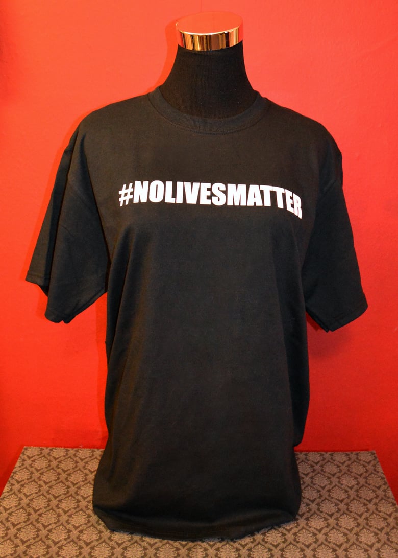 Image of No Lives Matter T-Shirt