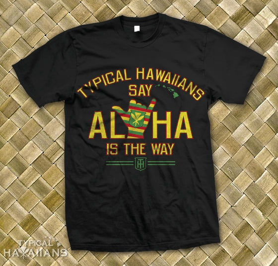 Image of Typical Hawaiians " Aloha Is The Way " T Shirt
